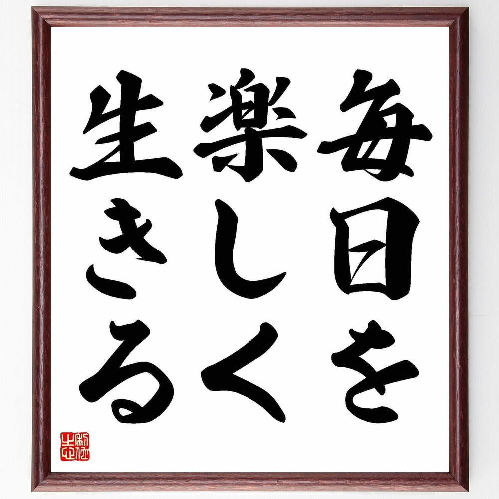 名言「毎日を楽しく生きる」手書き書道色紙額／受注後の毛筆直筆（Y4955）
