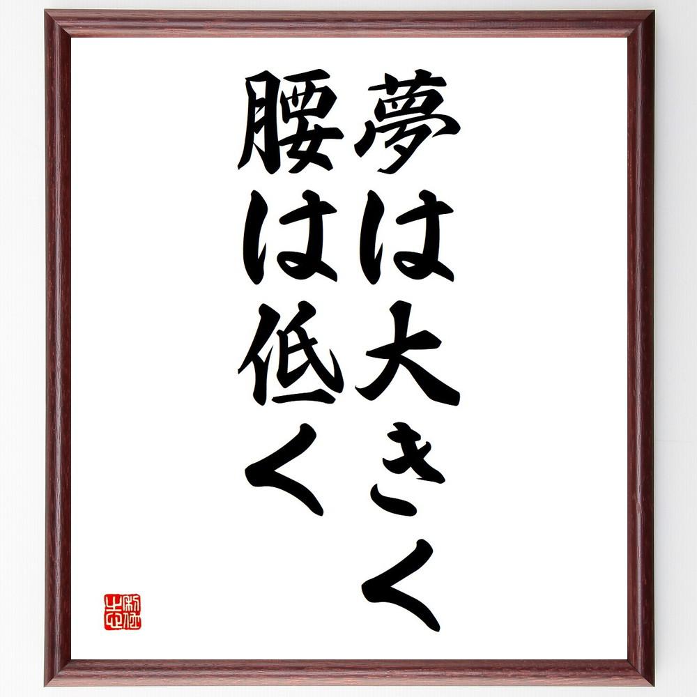 名言「夢は大きく、腰は低く」手書き書道色紙額／受注後の毛筆直筆（Y4968）