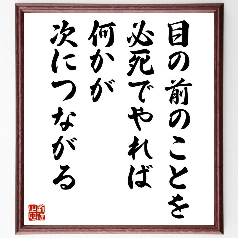 名言「目の前のことを必死でやれば、何かが次につながる」手書き書道色紙額／受注後の毛筆直筆（Y5004）
