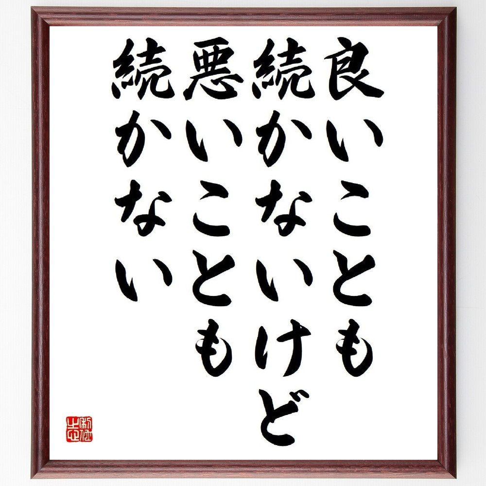 名言「良いことも続かないけど、悪いことも続かない」手書き書道色紙額／受注後の毛筆直筆（Y5026）