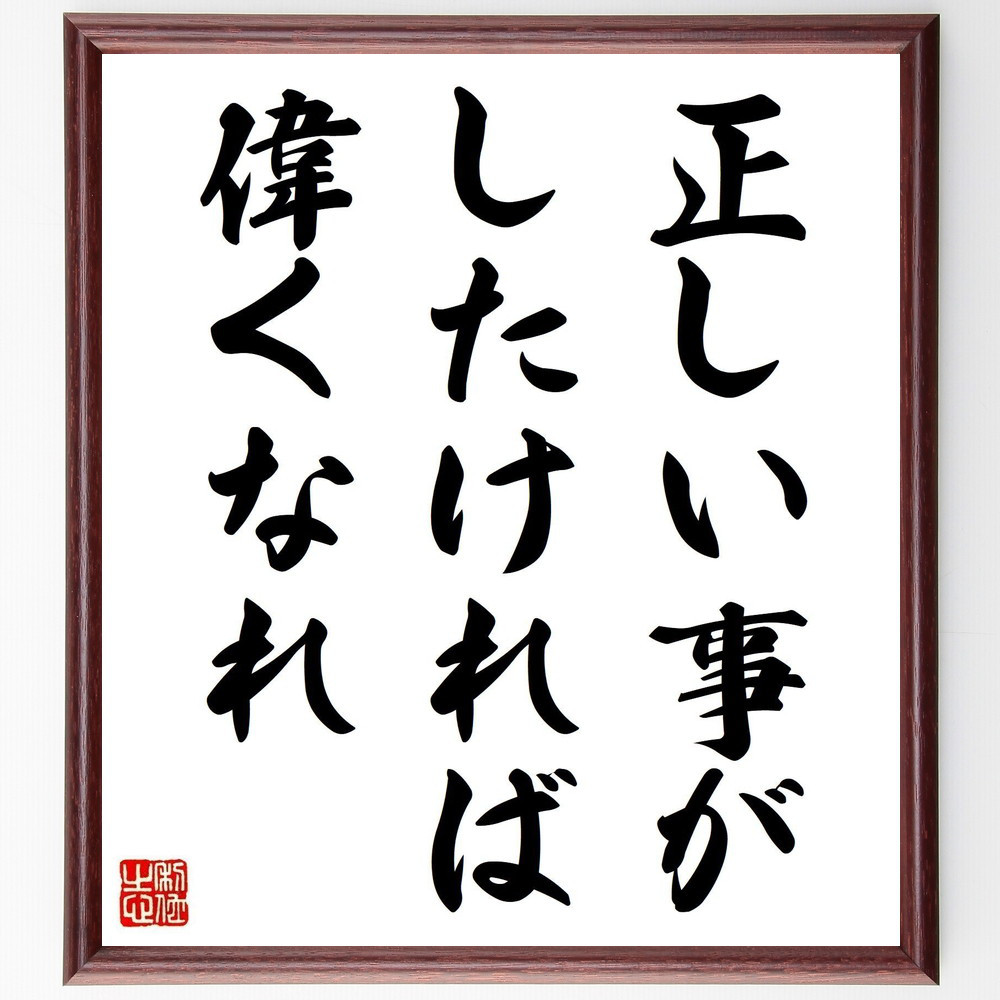 名言「正しい事がしたければ偉くなれ」手書き書道色紙額／受注後の毛筆直筆（Y5048）