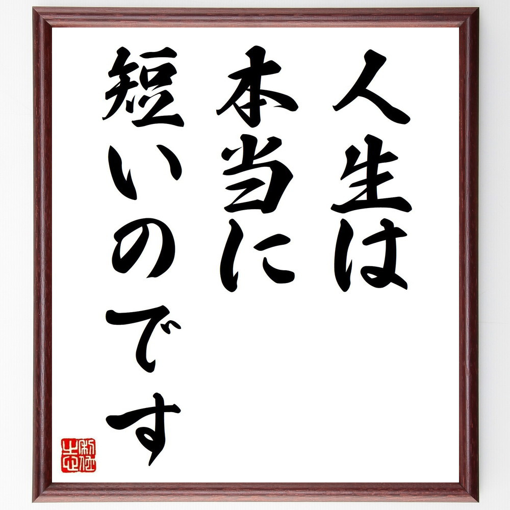 名言「人生は本当に短いのです」手書き書道色紙額／受注後の毛筆直筆（Y5063）
