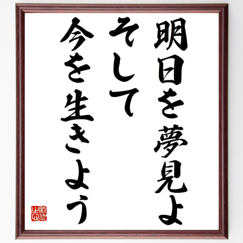 名言「明日を夢見よ、そして今を生きよう」手書き書道色紙額／受注後の