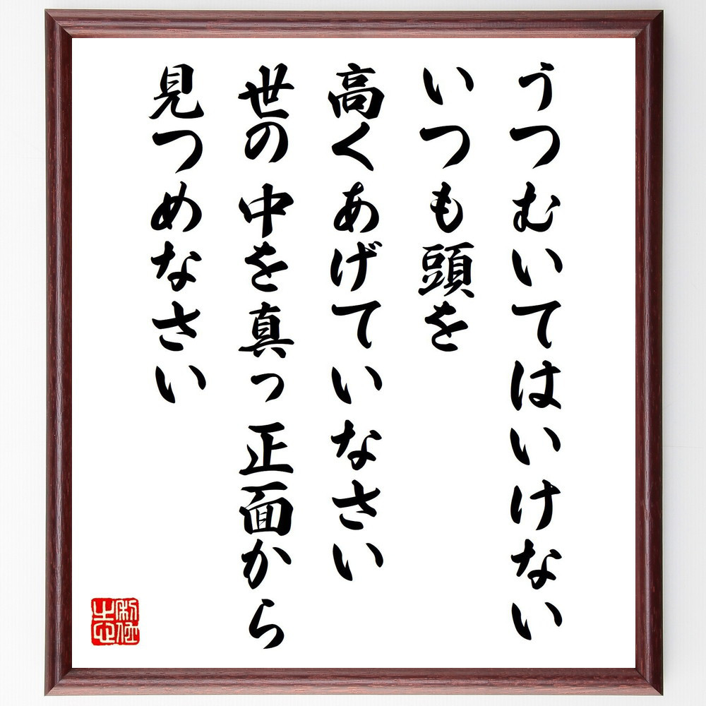 名言「うつむいてはいけない、いつも頭を高くあげていなさい、世の中を真～」手書き書道色紙額／受注後の毛筆直筆（Y5107）