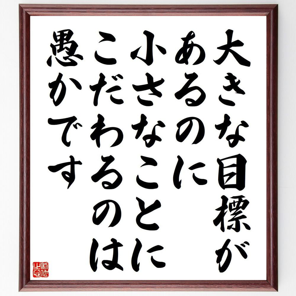 名言「大きな目標があるのに、小さなことにこだわるのは愚かです」手書き書道色紙額／受注後の毛筆直筆（Y5110）