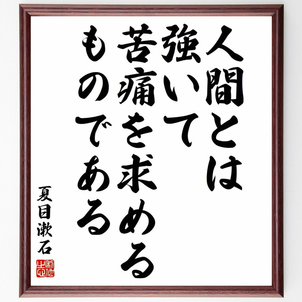 夏目漱石の名言「人間とは強いて、苦痛を求めるものである」手書き書道色紙額／受注後の毛筆直筆（Y5433）