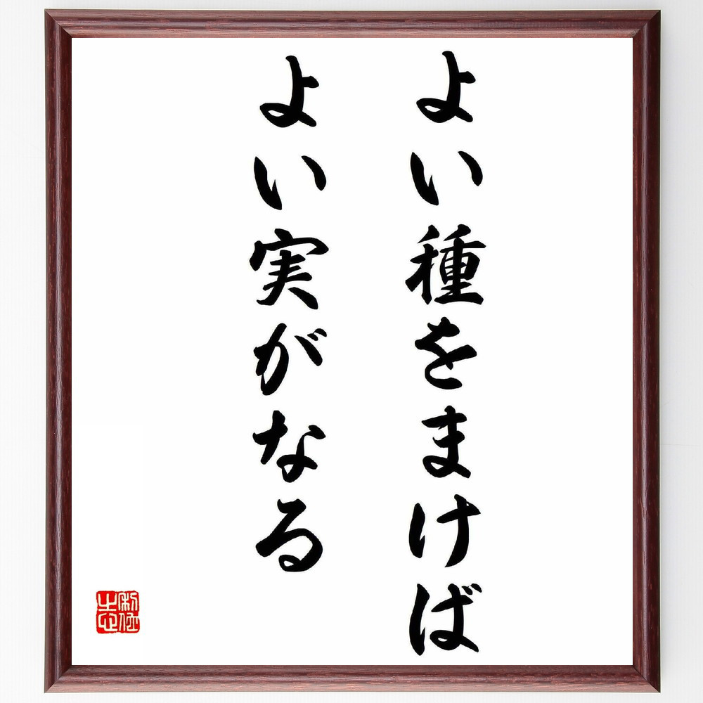 名言「よい種をまけばよい実がなる」手書き書道色紙額／受注後の毛筆直筆（Y5456）