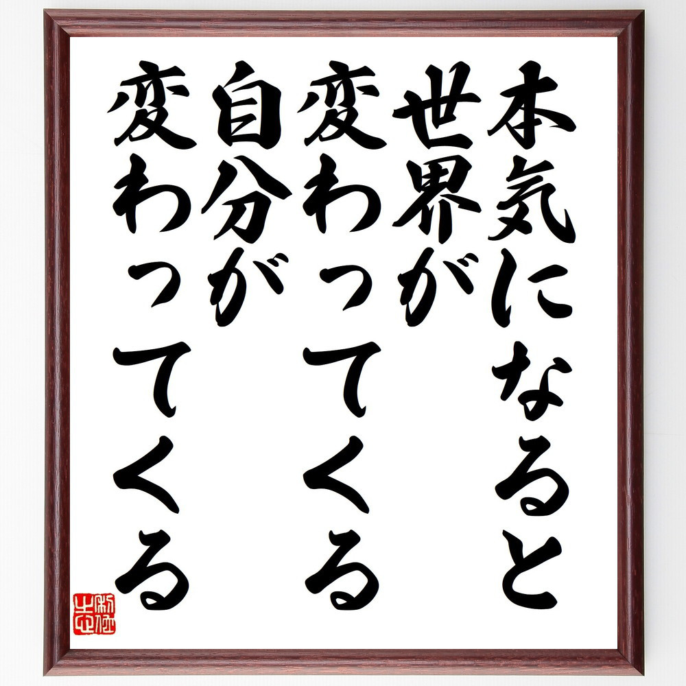 名言「本気になると世界が変わってくる、自分が変わってくる」手書き書道色紙額／受注後の毛筆直筆（Y5560）