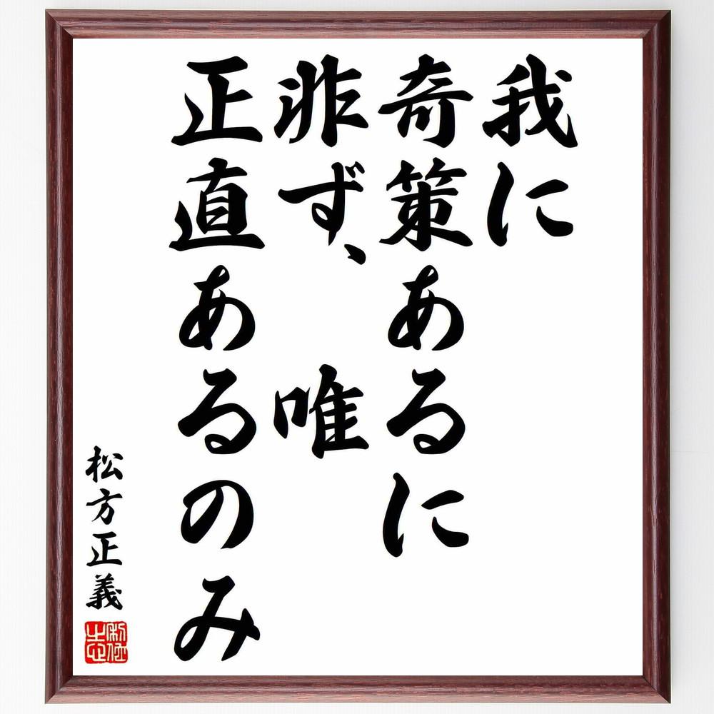 松方正義の名言「我に奇策あるに非ず、唯正直あるのみ」手書き書道色紙額／受注後の毛筆直筆（Y5655）
