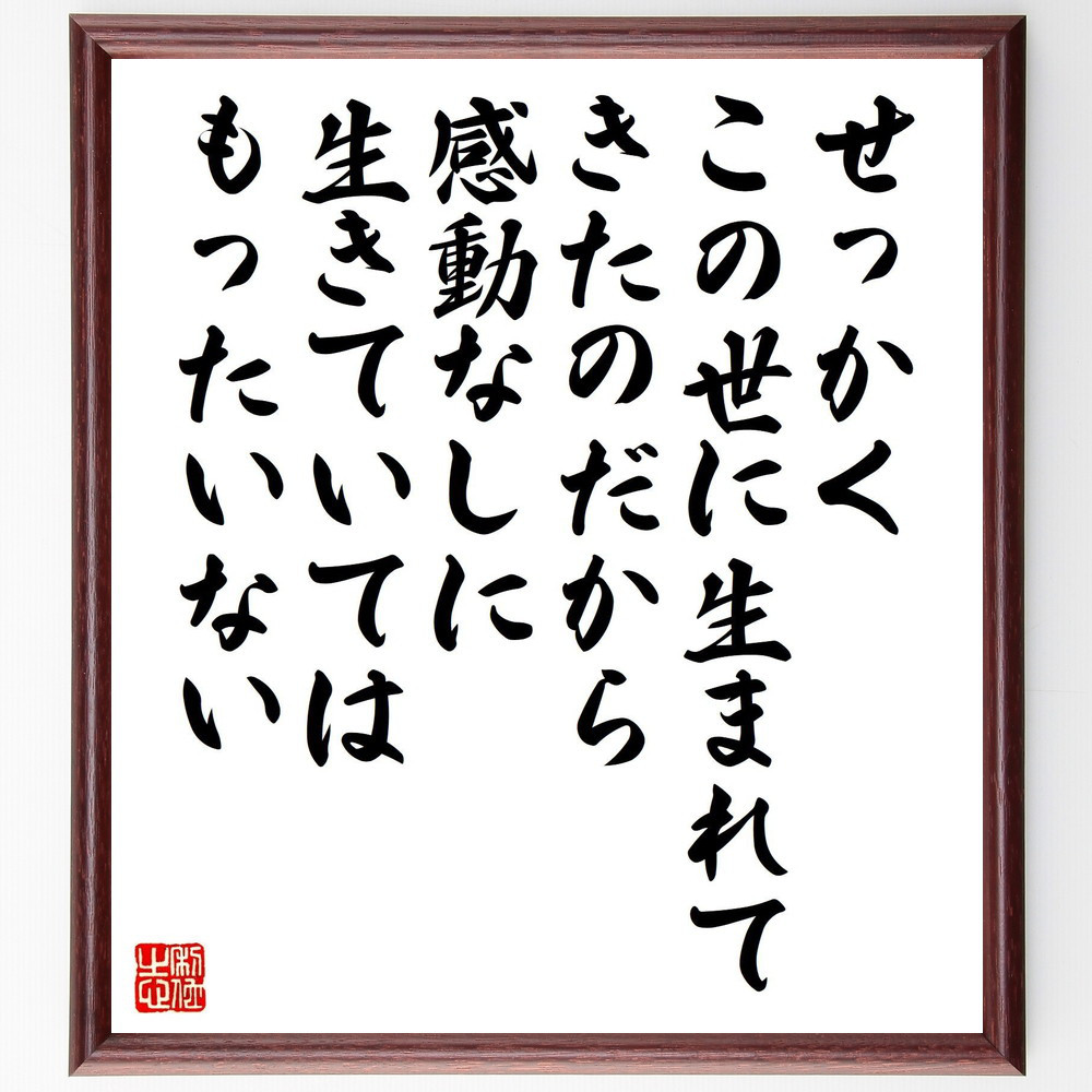 名言「せっかくこの世に生まれてきたのだから、感動なしに生きていてはも～」手書き書道色紙額／受注後の毛筆直筆（Y5740）