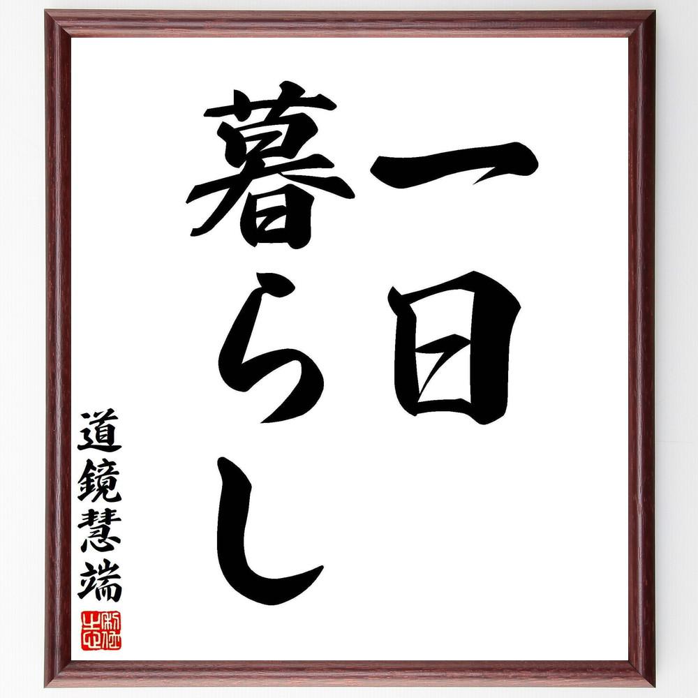 道鏡慧端の名言「一日暮らし」手書き書道色紙額／受注後の毛筆直筆（Y5761）