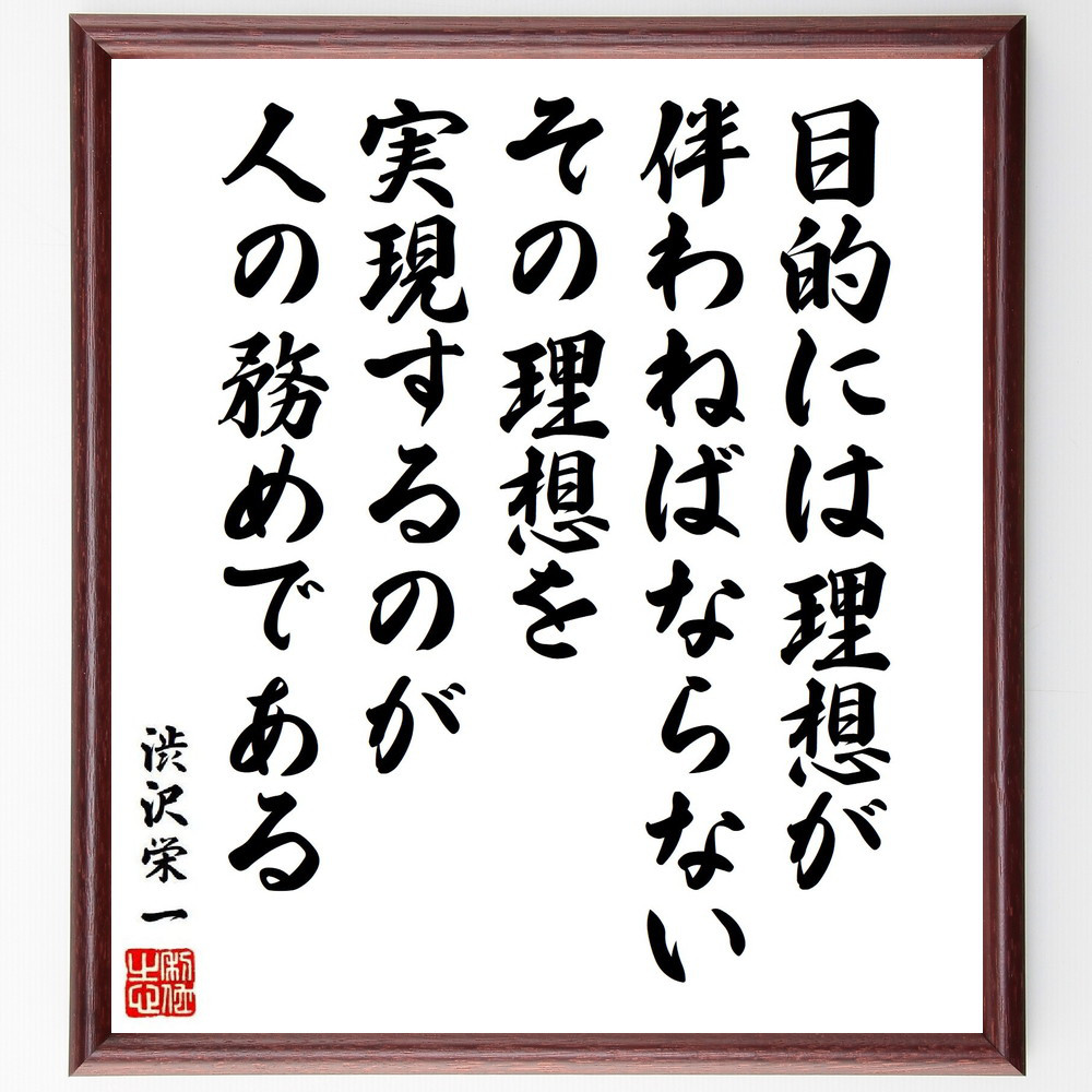 渋沢栄一の名言「目的には理想が伴わねばならない、その理想を実現するの～」手書き書道色紙額／受注後の毛筆直筆（Y6557）