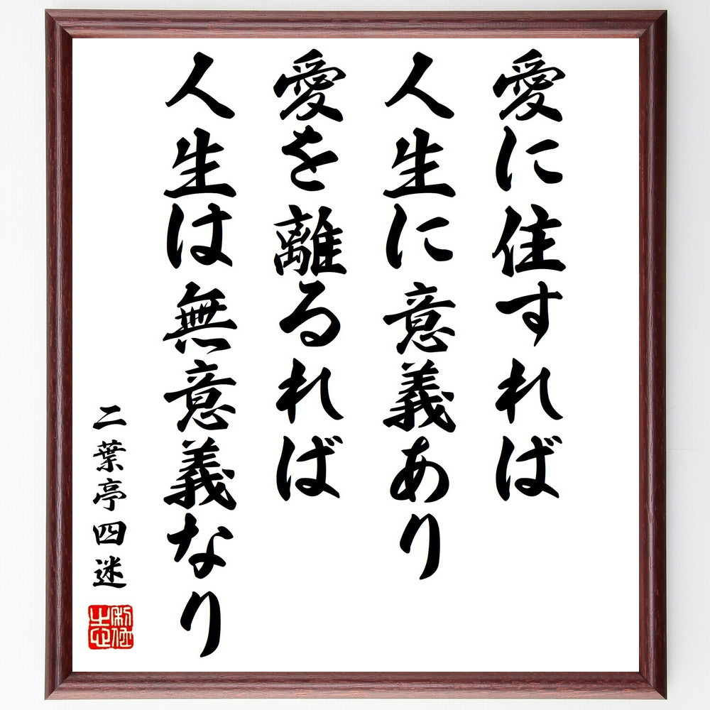 二葉亭四迷の名言「愛に住すれば人生に意義あり、愛を離るれば人生は無意～」手書き書道色紙額／受注後の毛筆直筆（Z0061）