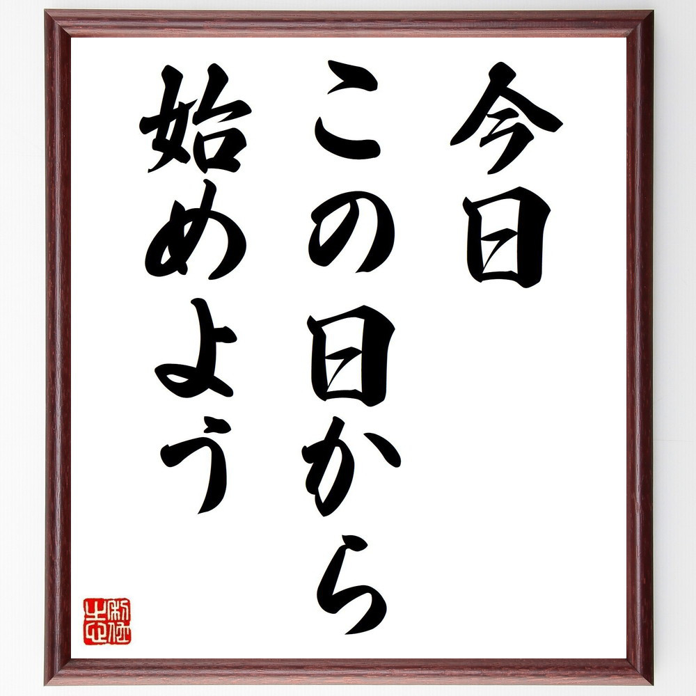 名言「今日この日から始めよう」手書き書道色紙額／受注後の毛筆直筆（Z0418）