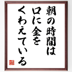 名言「朝の時間は口に金をくわえている」手書き書道色紙額／受注後の