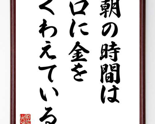 名言「朝の時間は口に金をくわえている」手書き書道色紙額／受注後の