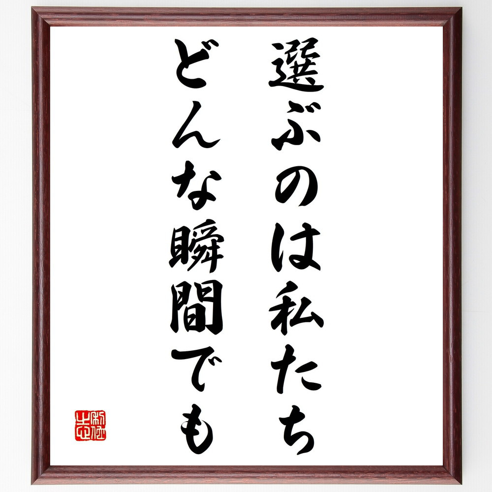 名言「選ぶのは私たち、どんな瞬間でも」手書き書道色紙額／受注後の毛筆直筆（Z3248）