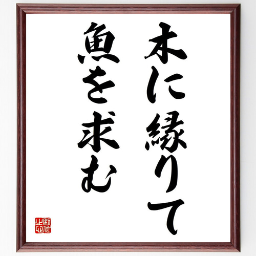 名言「木に縁りて魚を求む」手書き書道色紙額／受注後の毛筆直筆