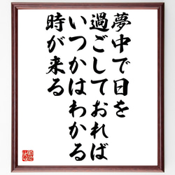 名言「夢中で日を過ごしておればいつかはわかる時が来る」額付き書道色紙／受注後直筆（Z4696） 1枚目の画像