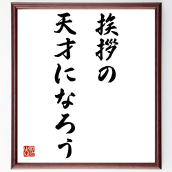 名言「挨拶の天才になろう」額付き書道色紙／受注後直筆（Z9699） 1枚目の画像