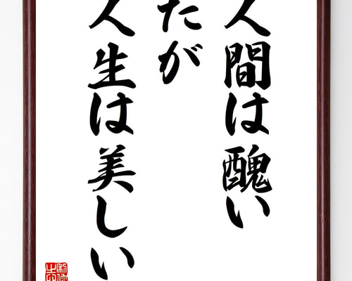 名言「人間は醜い、だが人生は美しい」手書き書道色紙額／受注後の毛筆