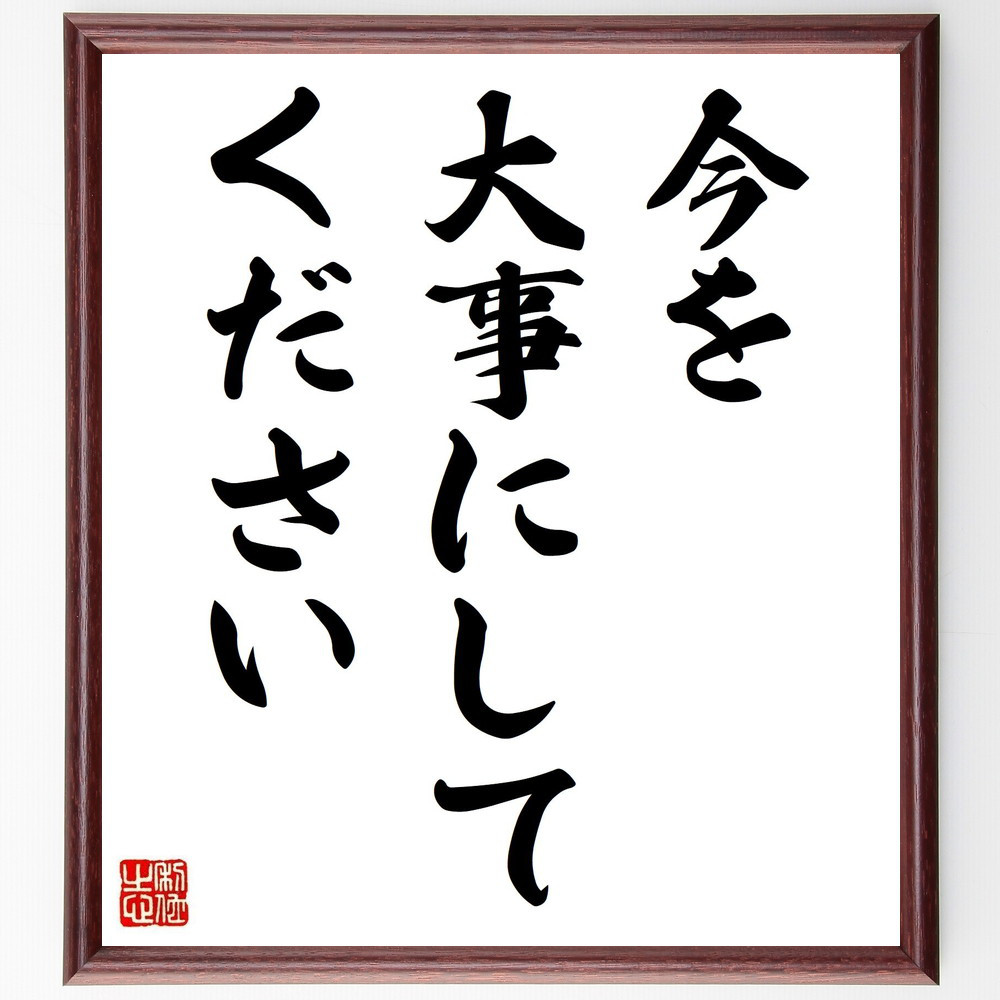 名言「今を大事にしてください」手書き書道色紙額／受注後の毛筆直筆（Y7016）