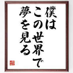 名言「僕はこの世界で、夢を見る」額付き書道色紙／受注後直筆（Y7029） 1枚目の画像