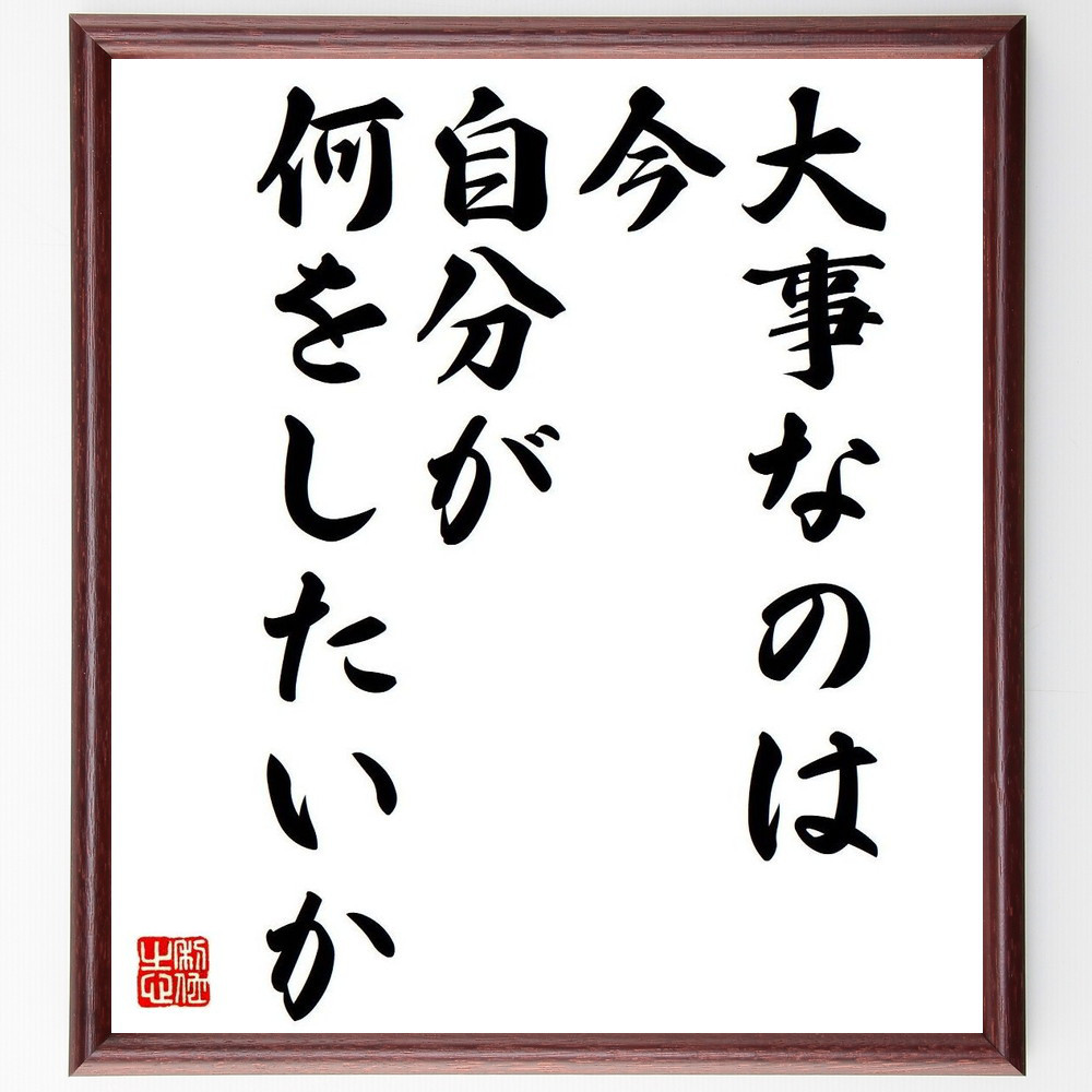 名言「大事なのは、今、自分が何をしたいか」手書き書道色紙額／受注後の毛筆直筆（Y7290）