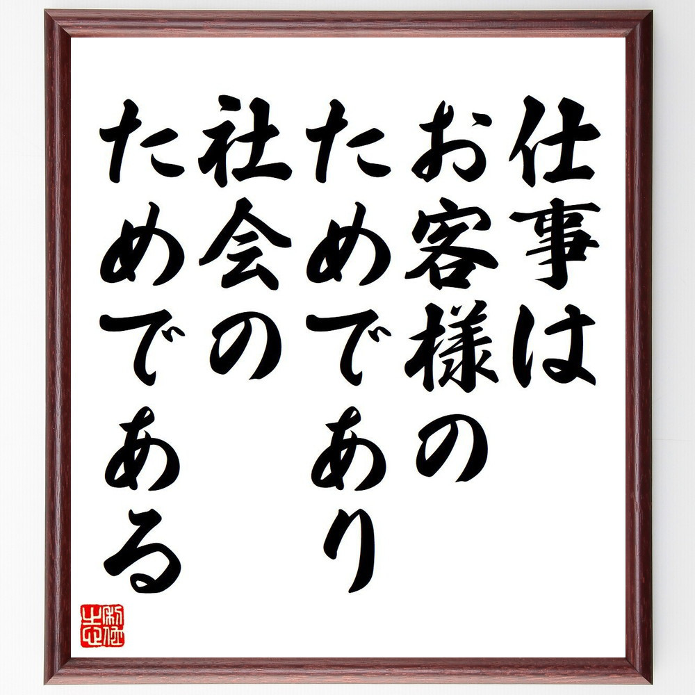 名言「仕事はお客様のためであり、社会のためである」手書き書道色紙額／受注後の毛筆直筆（Y7156）