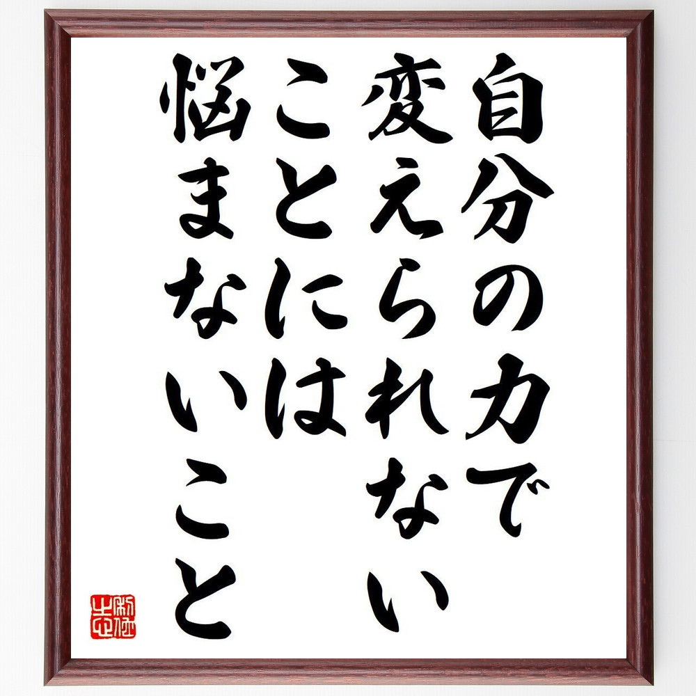 名言「自分の力で変えられないことには悩まないこと」手書き書道色紙額／受注後の毛筆直筆（Y7310）