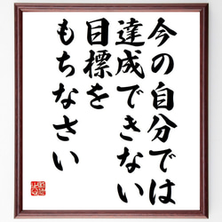 名言「今の自分では、達成できない目標をもちなさい」額付き書道色紙／受注後直筆（Y7319） 1枚目の画像