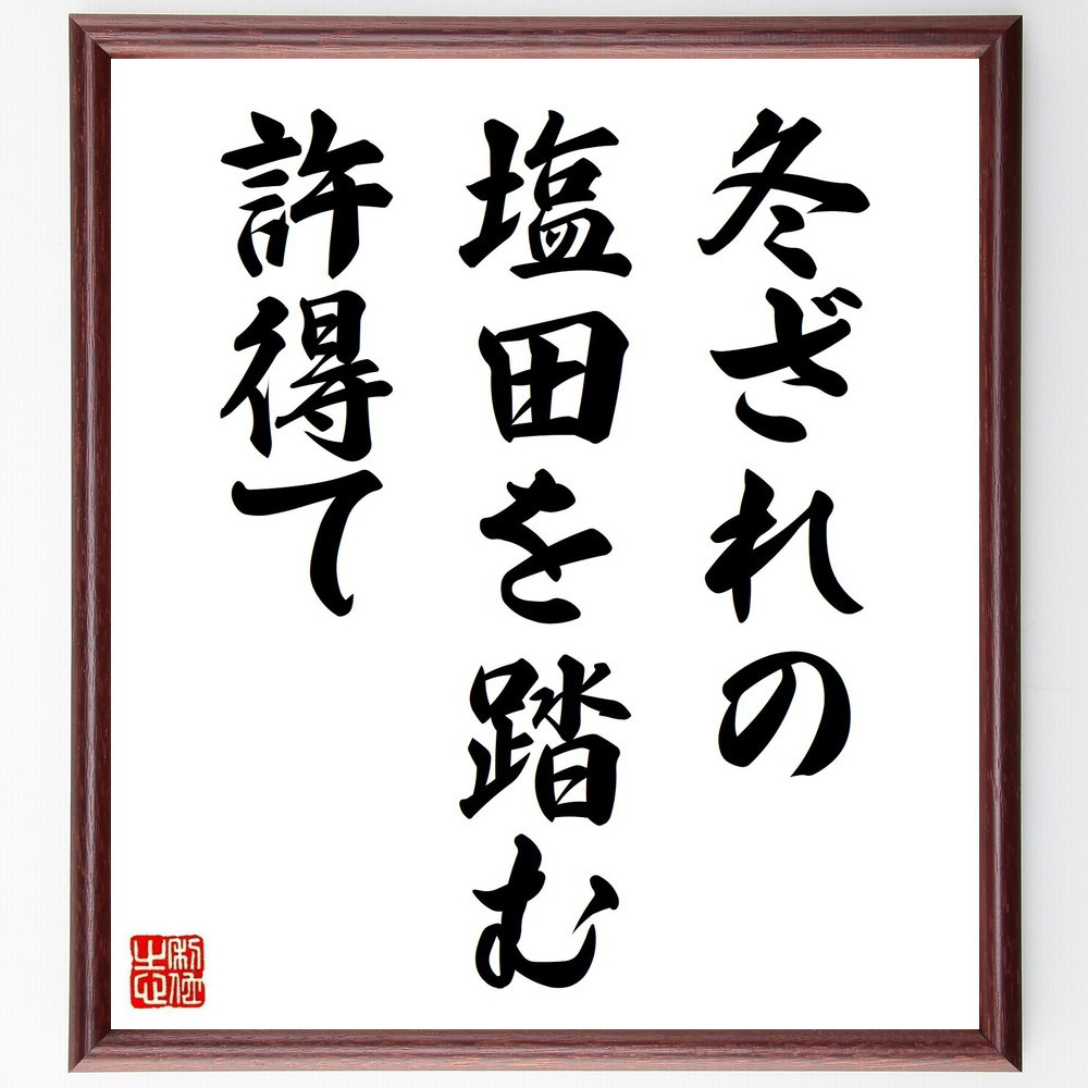 名言「冬ざれの、塩田を踏む、許得て」手書き書道色紙額／受注後の毛筆直筆（Y8441）