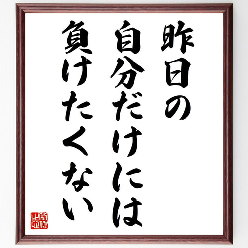 名言「昨日の自分だけには、負けたくない」手書き書道色紙額／受注後の