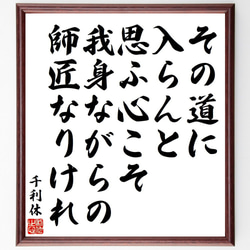 千利休の名言「その道に入らんと思ふ心こそ、我身ながらの師匠なりけれ」額付き書道色紙／受注後直筆（Y9072） 1枚目の画像