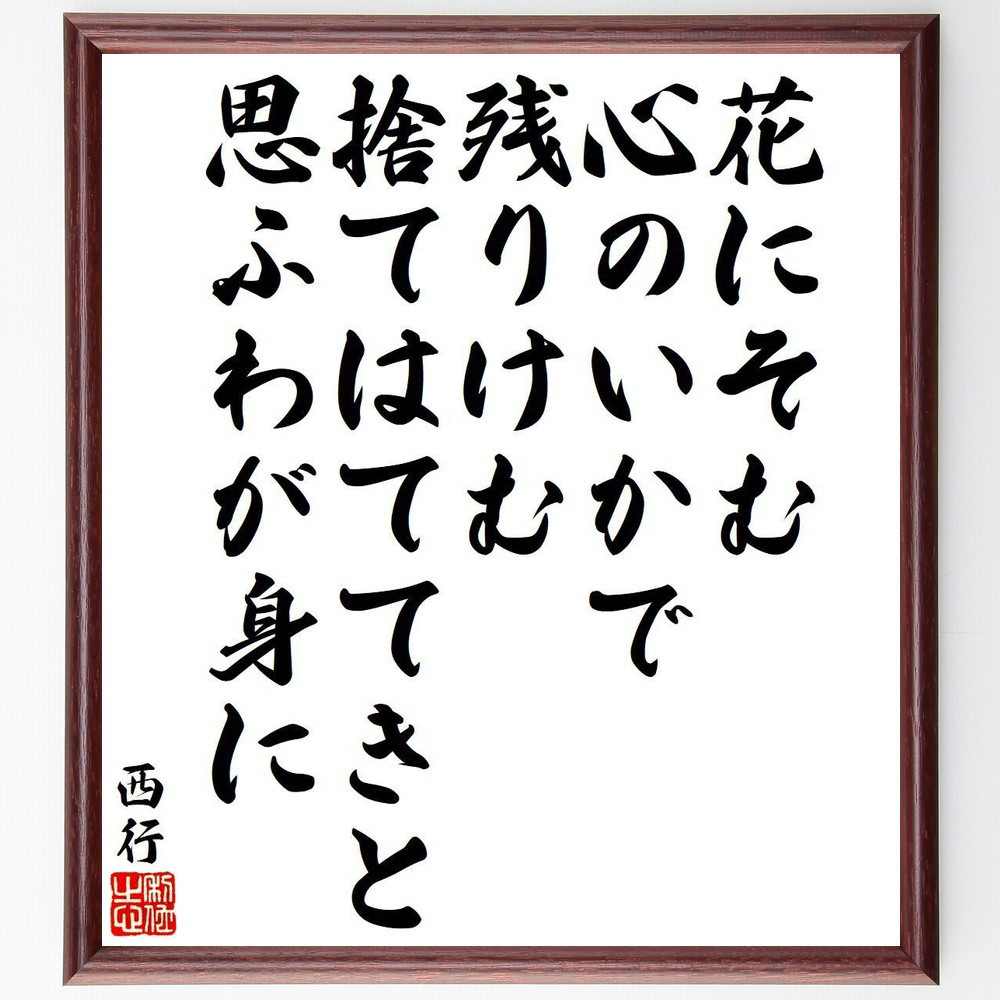 西行の名言「花にそむ、心のいかで、残りけむ、捨てはててきと、思ふわが～」手書き書道色紙額／受注後の毛筆直筆（Y9366）