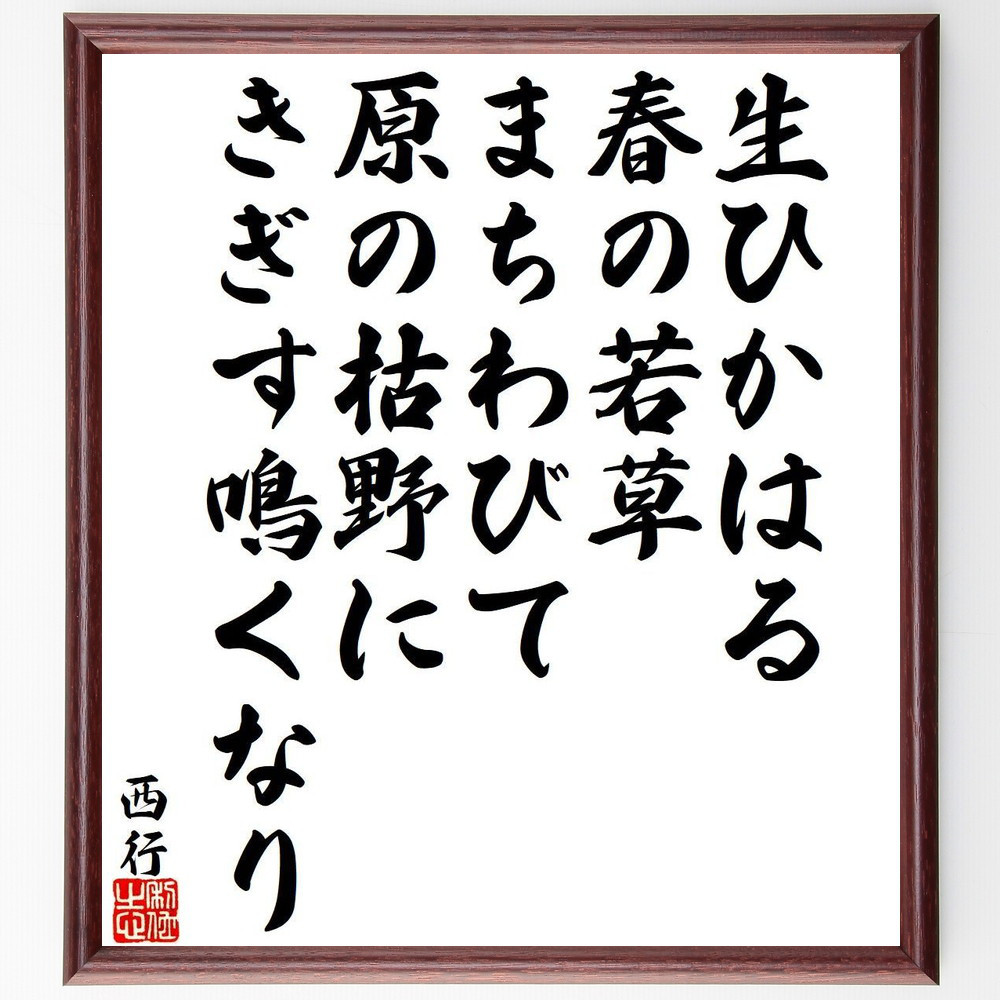 西行の名言「生ひかはる、春の若草、まちわびて、原の枯野に、きぎす鳴く～」手書き書道色紙額／受注後の毛筆直筆（Y9387）
