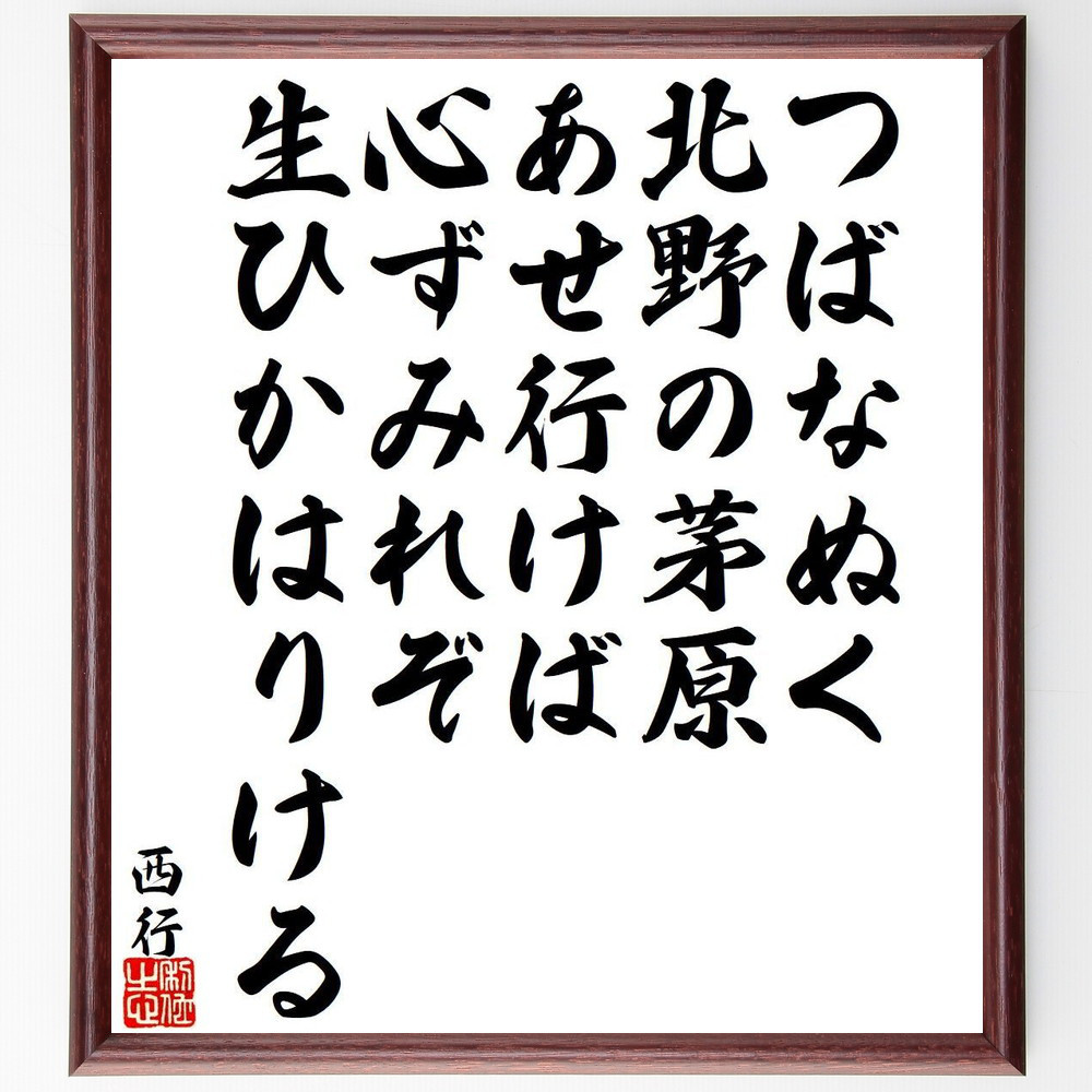 西行の名言「つばなぬく、北野の茅原あせ行けば、心ずみれぞ、生ひかはり～」手書き書道色紙額／受注後の毛筆直筆（Y9390）