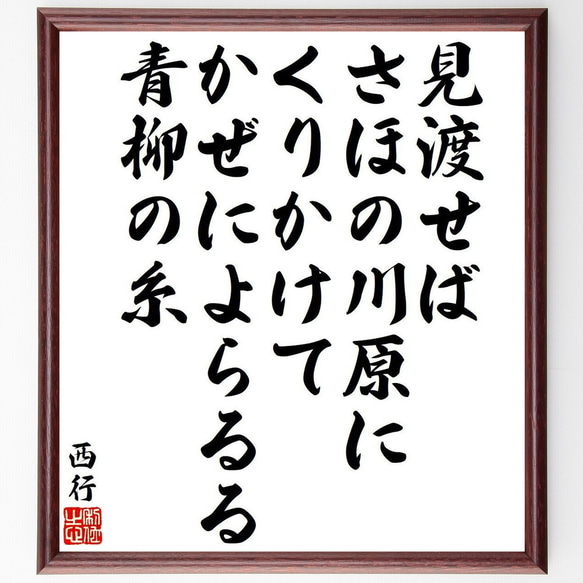 西行の俳句・短歌「見渡せば、さほの川原に、くりかけて、かぜによらるる、青柳の糸」額付き書道色紙／受注後直筆（Y9395） 1枚目の画像