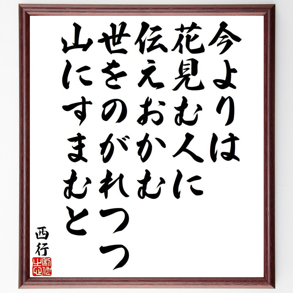 西行の名言「今よりは、花見む人に、伝えおかむ、世をのがれつつ、山にす～」手書き書道色紙額／受注後の毛筆直筆（Y9428）