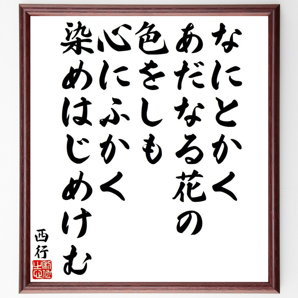西行の名言「なにとかく、あだなる花の、色をしも、心にふかく、染めはじ～」手書き書道色紙額／受注後の毛筆直筆（Y9441）