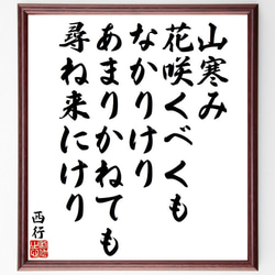 西行の俳句・短歌「山寒み、花咲くべくも、なかりけり、あまりかねても、尋ね来に～」額付き書道色紙／受注後直筆（Y9444） 1枚目の画像