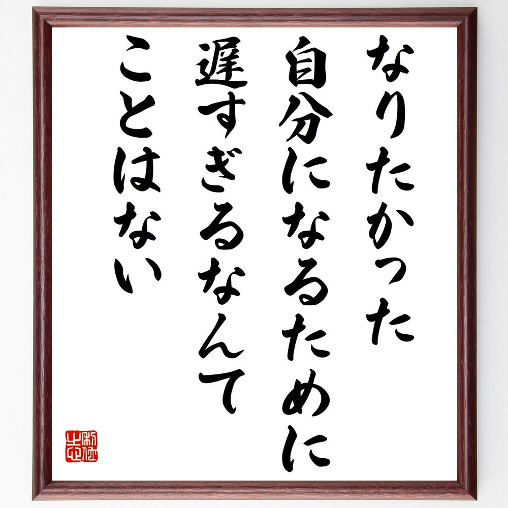 ジョージ・エリオットの名言「なりたかった自分になるために、遅すぎるな～」手書き書道色紙額／受注後の毛筆直筆（Y7597）