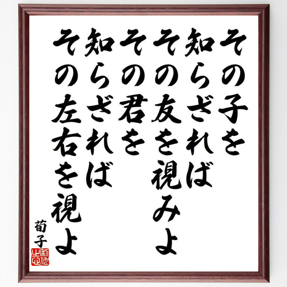 荀子の名言「その子を知らざれば、その友を視みよ、その君を知らざれば、その左右～」額付き書道色紙／受注後直筆（Y9556） 1枚目の画像