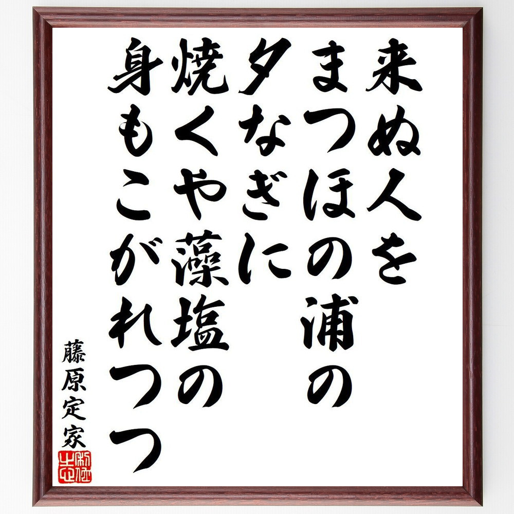 藤原定家の名言「来ぬ人を、まつほの浦の、夕なぎに、焼くや藻塩の、身も～」手書き書道色紙額／受注後の毛筆直筆（Y9457）