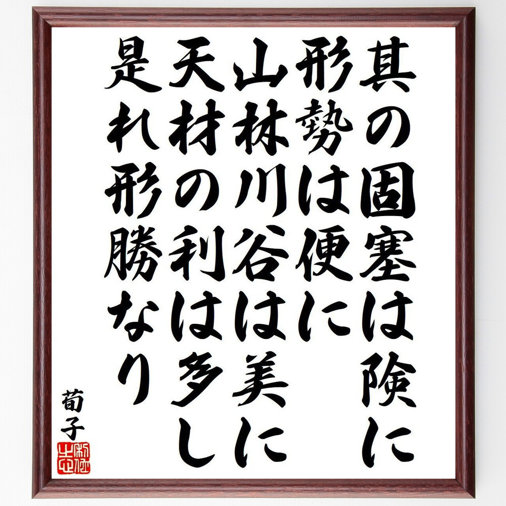 荀子の名言「其の固塞は険に、形勢は便に、山林川谷は美に、天材の利は多～」手書き書道色紙額／受注後の毛筆直筆（Y9532）