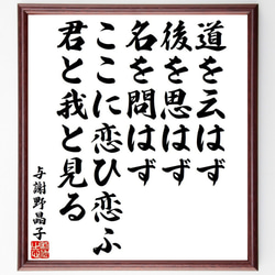 与謝野晶子の俳句・短歌「道を云はず、後を思はず名を問はず、ここに恋ひ恋ふ、君～」額付き書道色紙／受注後直筆（Y9462） 1枚目の画像