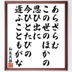 和泉式部の俳句・短歌「あらざらむ、この世のほかの、思ひ出に、今ひとたびの、逢～」額付き書道色紙／受注後直筆（Y9524） 1枚目の画像