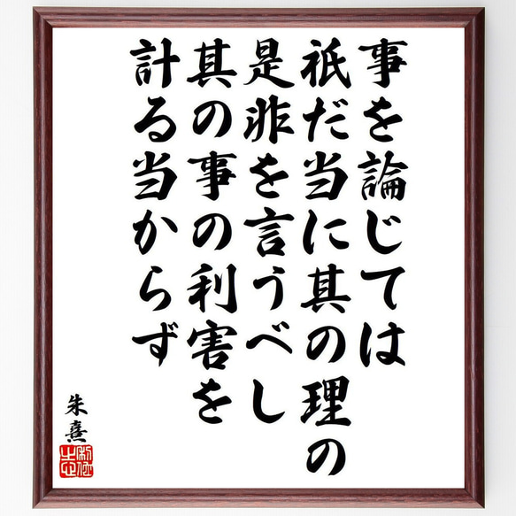 朱熹（朱子）の名言「事を論じては、祇だ当に其の理の是非を言うべし、其の事の利～」額付き書道色紙／受注後直筆（Y9582） 1枚目の画像