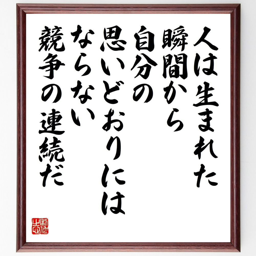 名言「人は生まれた瞬間から、自分の思いどおりにはならない、競争の連続だ」手書き書道色紙額／受注後の毛筆直筆（Y7570）
