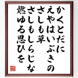 俳句・短歌「かくとだに、えやはいぶきの、さしも草、さしもしらじな、燃ゆる思ひを」額付き書道色紙／受注後直筆（Y7534） 1枚目の画像